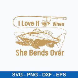I Love It Fishing When She Bends Over, Fishing Svg, Png Dxf Eps File