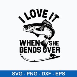 I Love It When She Bends Over Svg, Fishing Svg, Png Dxf Eps File