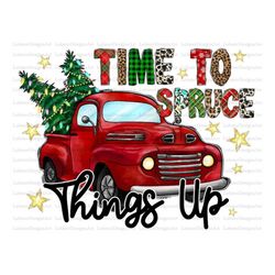 Time To Spruce Things Up Png,Toy PNG, Merry Christmas  Truck Png, Christmas Tree PNG, Christmas Design, Sublimation Desi