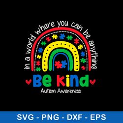 In The World You Can Be Anything Be Kind Autism Awareness Svg, Raibown Svg, Png Dxf Eps File
