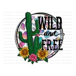 Wild and Free Sublimation Design Png, Sunflower Png, Cactus Png, Wild Png, Free Png Files for Cricut, Western Png Files,