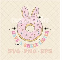 Have a sweet Easter SVG, have a sweet easter png, trendy easter svg, trendy easter png, easter donut svg, donut easter s