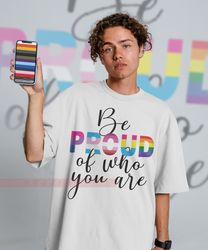 Be Proud Of Who You Are Unisex Shirts, PRIDE Months Shirts, Human's Right, Funny LGBT T-Shirt, LGBT Gay Pride,  Rainbow