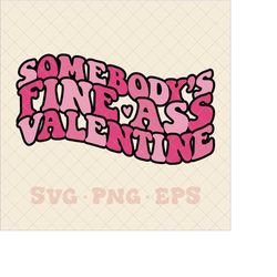 Somebody's Fine Ass Valentine SVG, somebodys fine ass valentine png, fine ass svg, somebodys fine ass svg, trendy valent