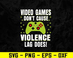 Funny Gamer Video Games Don't Cause Violence Lag Does Svg, Eps, Png, Dxf, Digital Download