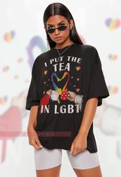 I Put The Tea In LGBT Unisex Shirts, PRIDE Months Shirts, Human's Right, Funny Lgbt T-Shirt, LGBT Gay Pride, Pride Rainb