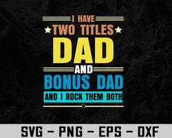 I Have Two Titles Dad And Bonus Dad And I Rock Them Both Svg, Eps, Png, Dxf, Digital Download