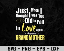 Just went I thought I was too old to fall in love again I became grandmother Svg, Eps, Png, Dxf, Digital Download