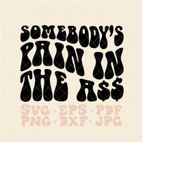 Somebody's Pain in the Ass SVG, somebodys fine ass ex-wife svg, somebody's fine ass baby mama svg, somebody's fine ass s