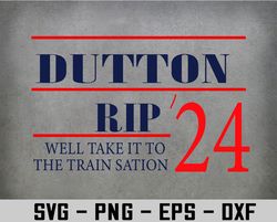 We'll take it to the train station Dutton rip 2024 Svg, Eps, Png, Dxf, Digital Download