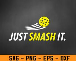 Just Smash It Pickleball Player Lover Funny Svg, Eps, Png, Dxf, Digital Download