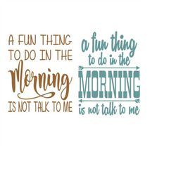 A Fun Thing To Do In The Morning Is Not Talk To Me Cuttable Design SVG PNG DXF & eps Designs Cameo File Silhouette