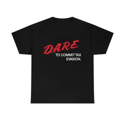 dare to commit tax evasion shirt