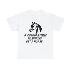 If You Want A Stable Relationship Get A Horse Shirt