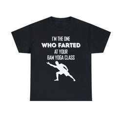 I'm The One Who Farted At Your Gam Yoga Class Shirt