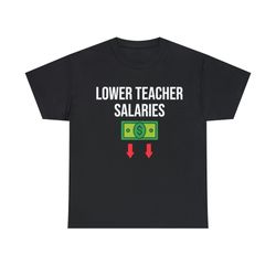 Lower Teacher Salaries Shirt
