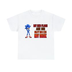 My Red Flags Are Big But So Is My Dick Sonic Meme Shirt
