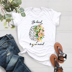 Be Kind to Your Mind Shirt, Mental Health Shirt, Health Matt