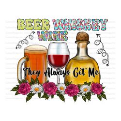 Beer Whiskey Wine They Always Get Me Sublimation Design Png, Beer Png, Whiskey Png, Flower Png, Beer Png Files for Cricu