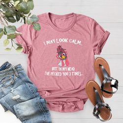 Chicken Shirt,I May Look Calm But In My Head Ive Pecked You