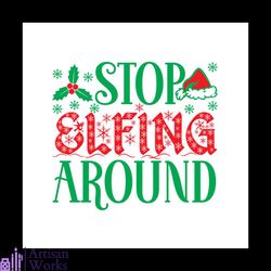 Stop Elfing Around Svg, Christmas Svg, Elf Svg, Snow Svg, Holly Svg