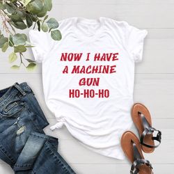Christmas Shirt, Ho Ho Ho Now I Have A Machine Gun Shirt, Ch