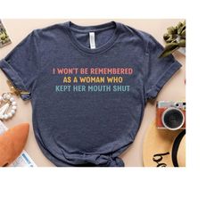 Feminist Shirts, I Won't Be Remembered As A Woman Who Kept Her Mouth Shut, Strong Women Shirt, Women Rights Equality, Wo