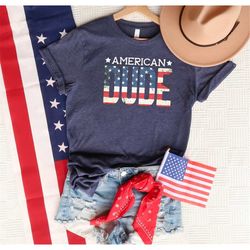 American Dude Shirt, American Man Shirt, USA Flag Shirt, Patriotic Shirt, American Shirt, 4th Of July Shirt, Independenc