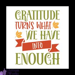 Gratitude Turns What We Have Into Enough Svg, Thanksgiving Svg