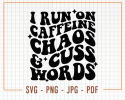 I Run On Caffeine Chaos & Cuss Words SVG, Sartastic Svg, Sartastic Png, Funny Svg, Digital Download,