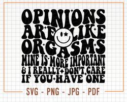 Opinions are like orgasms SVG, PNG, Cricut Svg File, Funny Quote Svg, Sarcasm Svg