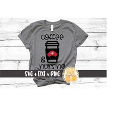 Coffee and Nursing SVG PNG DXF Cut Files for Cricut Silhouette, Nurse Shirt Design, Funny Nursing Shirt, Cute Nurse Sayi