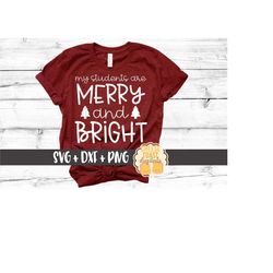 My Students Are Merry and Bright SVG PNG DXF Cut Files, Teacher Christmas Shirt, Teacher Christmas Gift, Holiday, School
