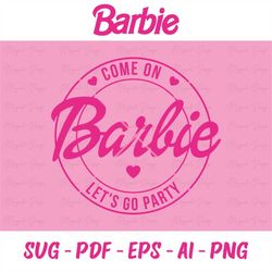 Barb Svg , Come on Barb lets go party PNG, pink doll Svg, Girl Svg, Sticker Clipart, Svg Files for Cricut , Pdf, Svg, Ai