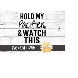 Hold My Pacifier & Watch This SVG, Toddler Life Svg, Toddler Boy Svg, Toddler Girl Svg, Pacifier Svg, Cricut Svg, Silhou