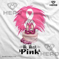 we wear pink png, fighting cancer beautiful image download, pink heels for cancer sublimation art png