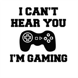 I Cant Hear You Im Gaming SVG, Gamer Day SVG, Gamer Shirt File, Gamer Table, Gamer Gift T-shirt pdf