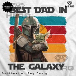 Fathers day Mandalorian Best dad in The Galaxy Baby Yoda Fathers Day Sublimation png