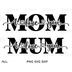 I Love You Mom SVG, Mother's Day SVG, mama svg, Mom Quote , Mum SVG, happy mothers day