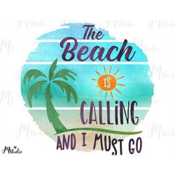 The Beach Is Calling And I Must Go PNG, Sublimation Design Download, Summer Png File, Png File For Sublimation Or Print,