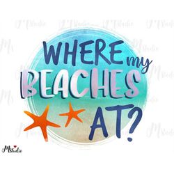 Where My Beaches At Funny sublimation, Digital Cut File, Sublimation, Instant Download