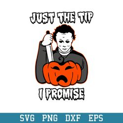 Just The Tip I Promise Michael Myers Pumpkin Svg, Halloween Svg, Png Dxf Eps Digital File
