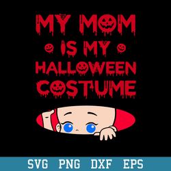 My Mom Is My Halloween Costume Svg, Halloween Svg, Png Dxf Eps Digital File