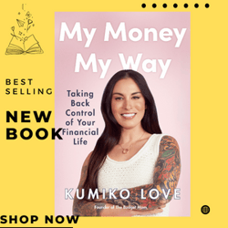 My Money My Way: Taking Back Control of Your Financial Life by Kumiko Love (Author)