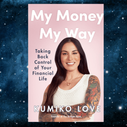 My Money My Way: Taking Back Control of Your Financial Life by Kumiko Love (Author)