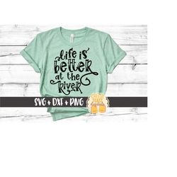 Life Is Better At The River SVG PNG DXF Cut Files, Funny River Shirt, Women's Camping Design, River Signs, Svg for Cricu