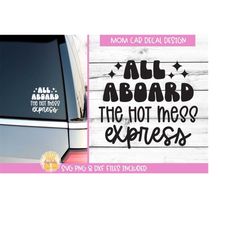 All Aboard The Hot Mess Express SVG, Mom Car Decal, Funny Mom Sayings for Vinyl Car Stickers, Motherhood Minivan Quotes,