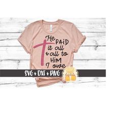 He Paid It All & All To Him I Owe SVG PNG DXF Cut Files, Girl Easter Svg, Religious Easter Shirt, Christian Cross, Faith