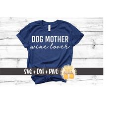 Dog Mother Wine Lover SVG PNG DXF Cut Files, Dog Mom Shirt, Dog Svg, Wine Design, Funny Dog Mom, Funny Wine, Dog Lover,