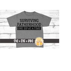Surviving Fatherhood One Sip At A Time SVG PNG DXF Cut Files, Father's Day Design, Dad Shirt, Beer, Svg Files, Svg for C